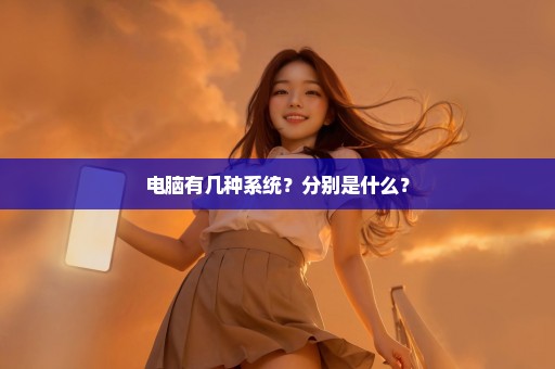 电脑有几种系统？分别是什么？