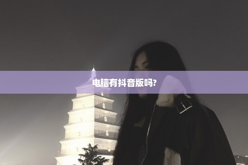 电脑有抖音版吗?