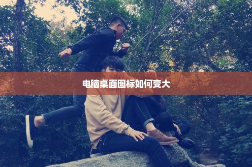 电脑桌面图标如何变大