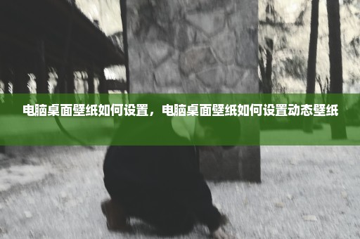 电脑桌面壁纸如何设置，电脑桌面壁纸如何设置动态壁纸 