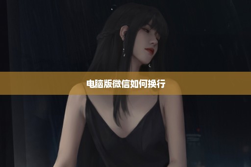 电脑版微信如何换行