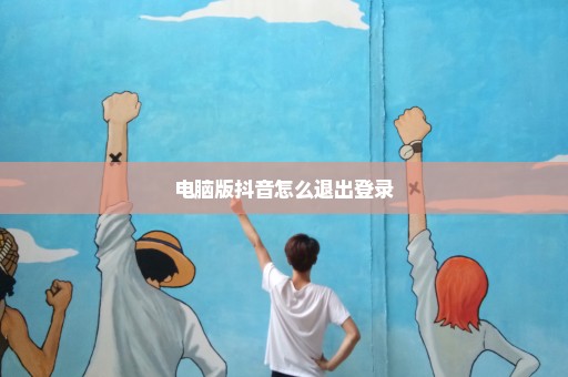电脑版抖音怎么退出登录