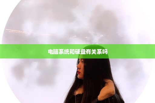 电脑系统和硬盘有关系吗