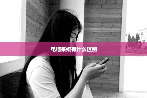 电脑系统有什么区别