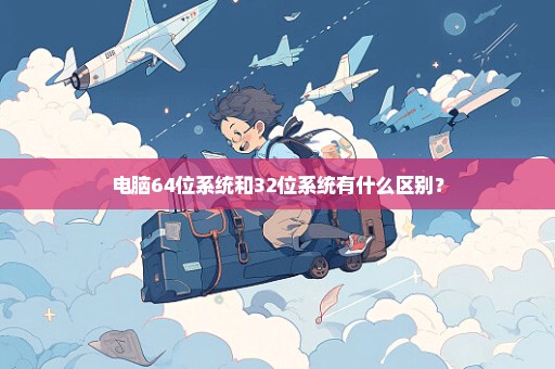电脑64位系统和32位系统有什么区别？