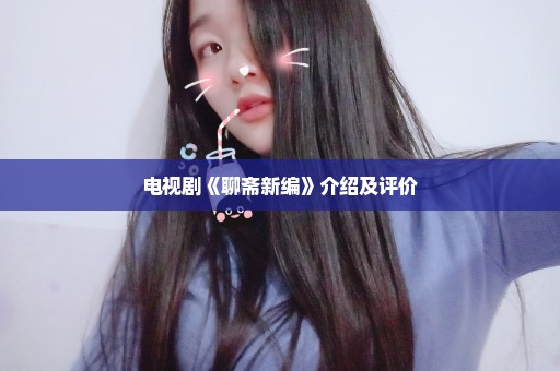 电视剧《聊斋新编》介绍及评价