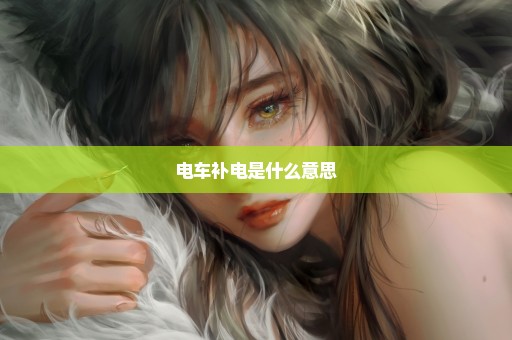 电车补电是什么意思