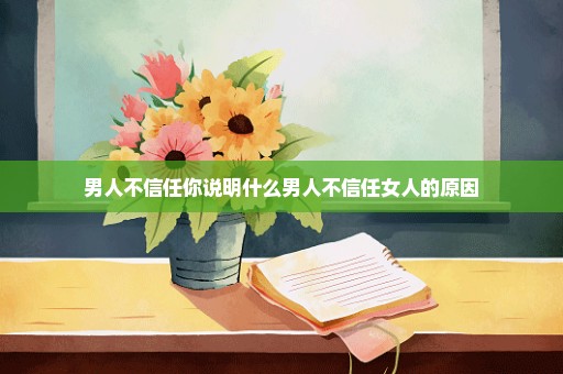 男人不信任你说明什么男人不信任女人的原因