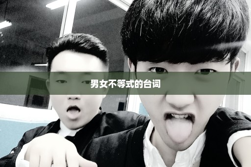 男女不等式的台词