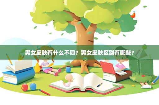 男女皮肤有什么不同？男女皮肤区别有哪些？