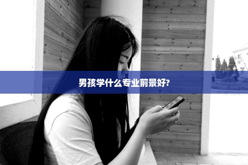 男孩学什么专业前景好?