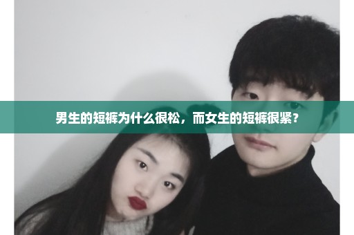 男生的短裤为什么很松，而女生的短裤很紧？