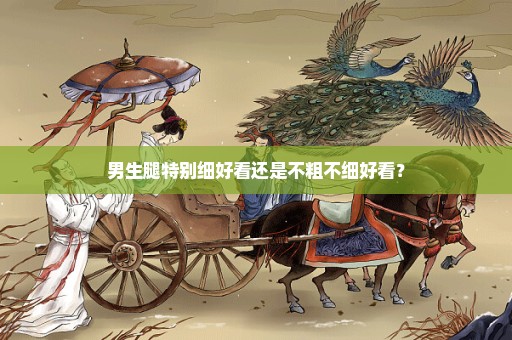 男生腿特别细好看还是不粗不细好看？