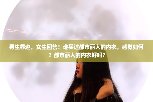 男生靠边，女生回答！谁买过都市丽人的内衣，感觉如何？都市丽人的内衣好吗？