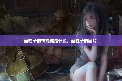 画柱子的快捷键是什么，画柱子的图片 