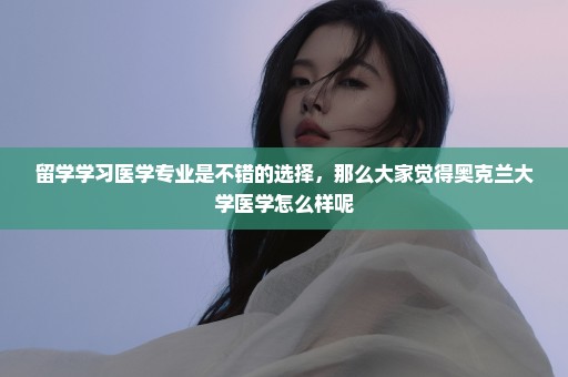 留学学习医学专业是不错的选择，那么大家觉得奥克兰大学医学怎么样呢
