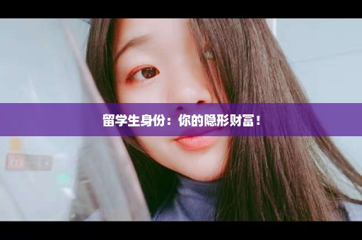 留学生身份：你的隐形财富！
