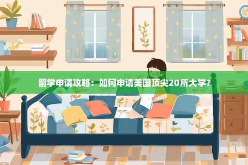 留学申请攻略：如何申请美国顶尖20所大学？