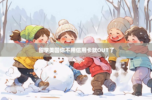 留学美国你不用信用卡就OUT了