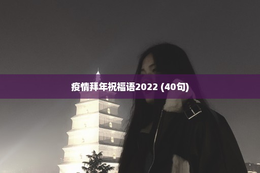 疫情拜年祝福语2022 (40句)