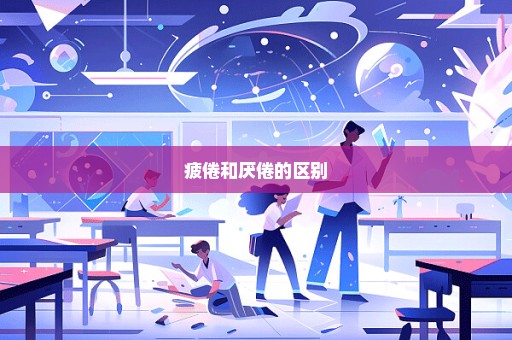 疲倦和厌倦的区别