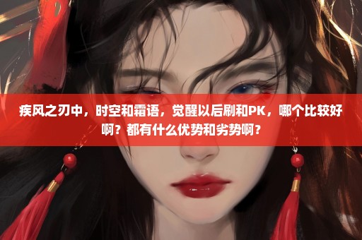 疾风之刃中，时空和霜语，觉醒以后刷和PK，哪个比较好啊？都有什么优势和劣势啊？