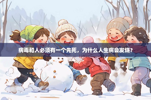 病毒和人必须有一个先死，为什么人生病会发烧？
