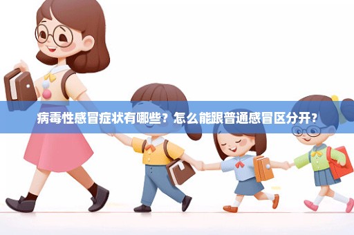 病毒性感冒症状有哪些？怎么能跟普通感冒区分开？