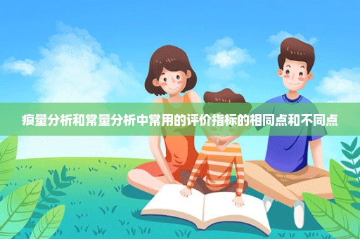 痕量分析和常量分析中常用的评价指标的相同点和不同点