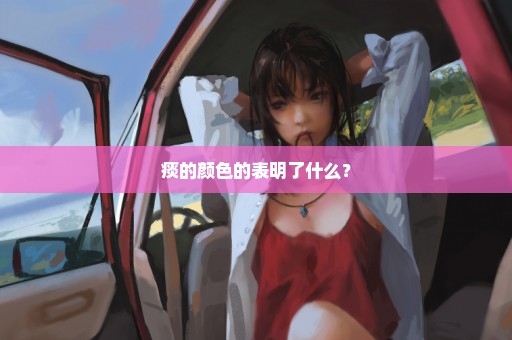 痰的颜色的表明了什么？