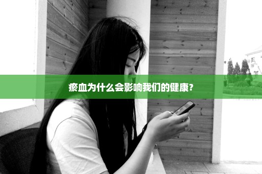 瘀血为什么会影响我们的健康？