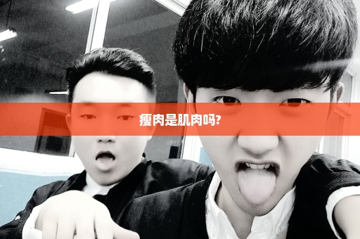 瘦肉是肌肉吗?