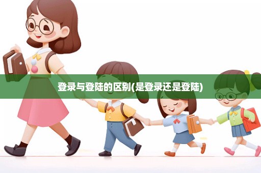 登录与登陆的区别(是登录还是登陆)