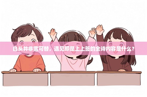 白头并非雪可替，遇见即是上上签的全诗内容是什么？