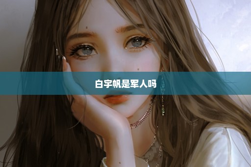 白宇帆是军人吗