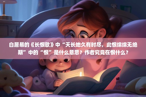 白居易的《长恨歌》中“天长地久有时尽，此恨绵绵无绝期”中的“恨”是什么意思？作者究竟在恨什么？