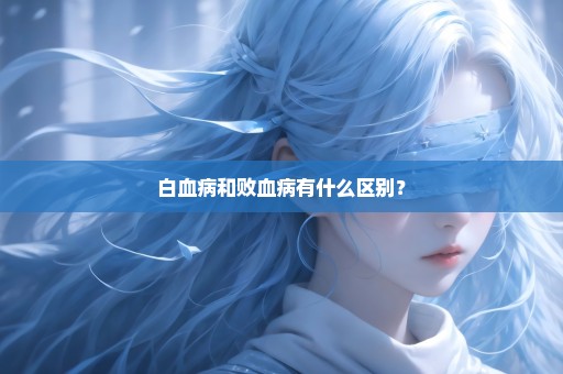 白血病和败血病有什么区别？