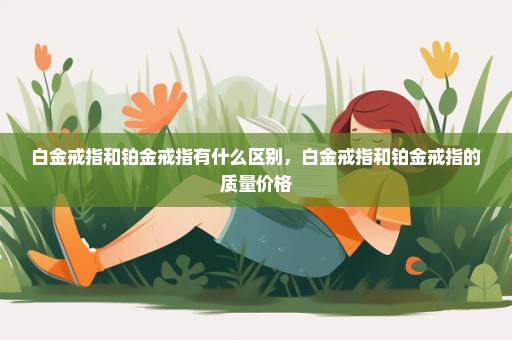 白金戒指和铂金戒指有什么区别，白金戒指和铂金戒指的质量价格