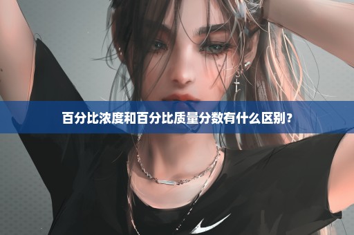 百分比浓度和百分比质量分数有什么区别？