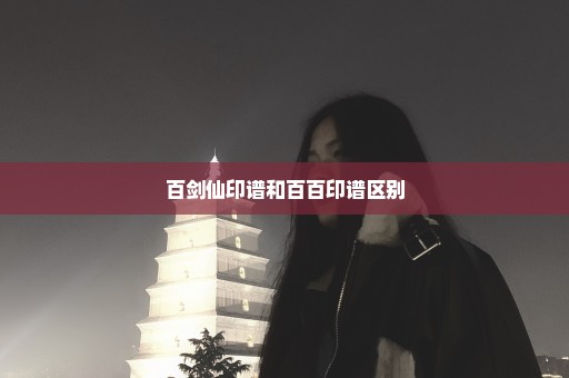 百剑仙印谱和百百印谱区别