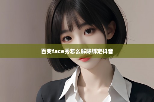 百变face秀怎么解除绑定抖音