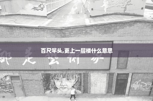 百尺竿头,更上一层楼什么意思