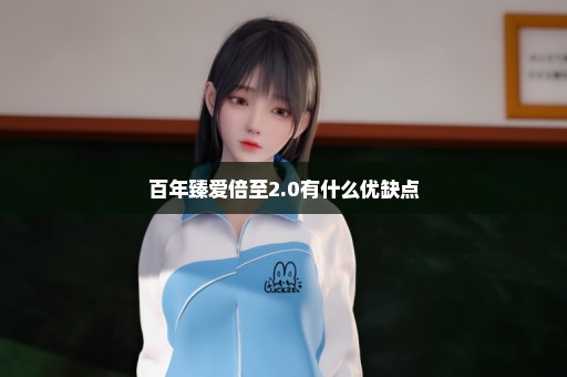 百年臻爱倍至2.0有什么优缺点