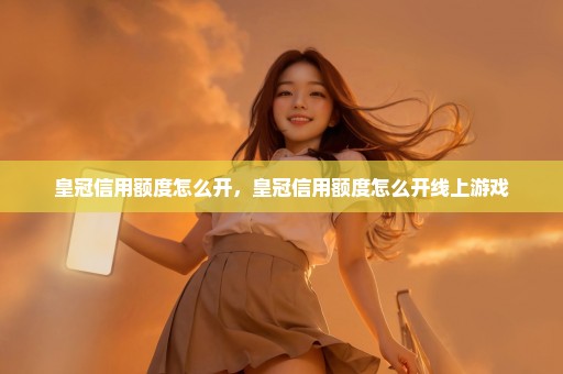 皇冠信用额度怎么开，皇冠信用额度怎么开线上游戏