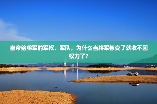 皇帝给将军的军权、军队，为什么当将军叛变了就收不回权力了？