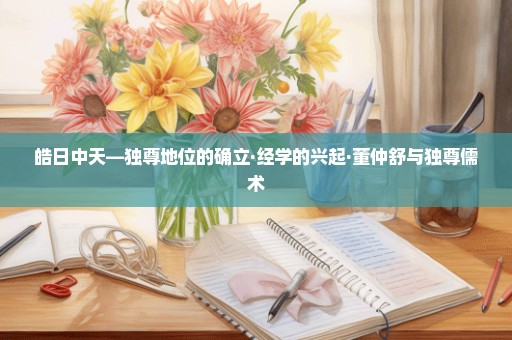 皓日中天—独尊地位的确立·经学的兴起·董仲舒与独尊儒术