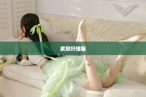 皮肤纤维瘤