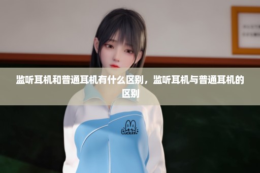 监听耳机和普通耳机有什么区别，监听耳机与普通耳机的区别