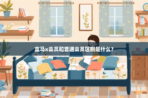 盒马x会员和普通会员区别是什么？