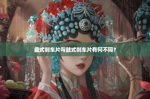 盘式刹车片与鼓式刹车片有何不同？